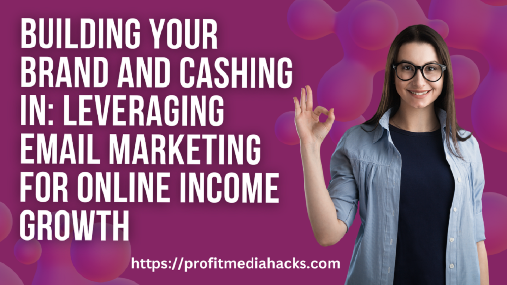 Building Your Brand and Cashing In: Leveraging Email Marketing for Online Income Growth