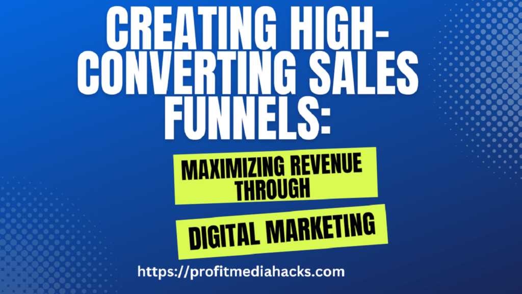 Creating High-Converting Sales Funnels: Maximizing Revenue through Digital Marketing