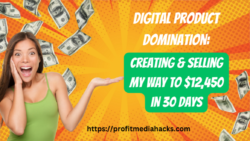 Digital Product Domination: Creating & Selling My Way to $12,450 in 30 Days