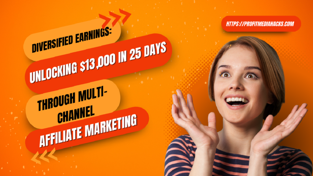 Diversified Earnings: Unlocking $13,000 in 25 Days Through Multi-Channel Affiliate Marketing