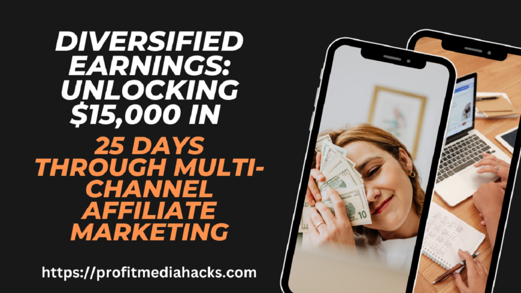 Diversified Earnings: Unlocking $15,000 in 25 Days Through Multi-Channel Affiliate Marketing