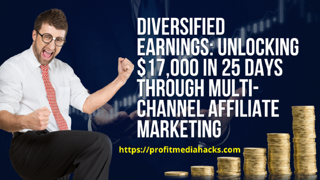 Diversified Earnings: Unlocking $17,000 in 25 Days Through Multi-Channel Affiliate Marketing