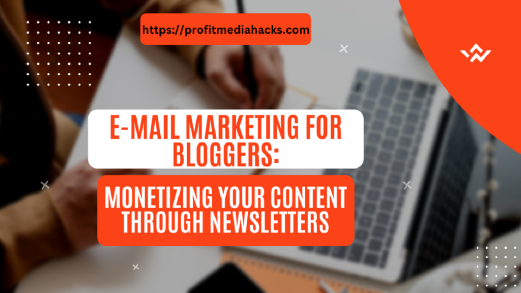 E-Mail Marketing for Bloggers: Monetizing Your Content Through Newsletters
