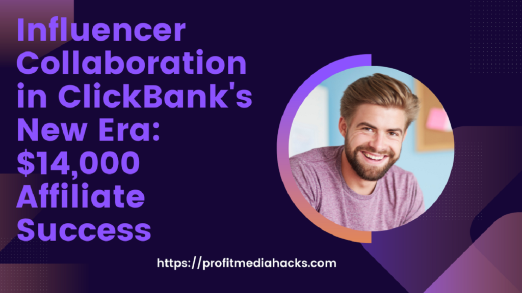 Influencer Collaboration in ClickBank's New Era: $14,000 Affiliate Success