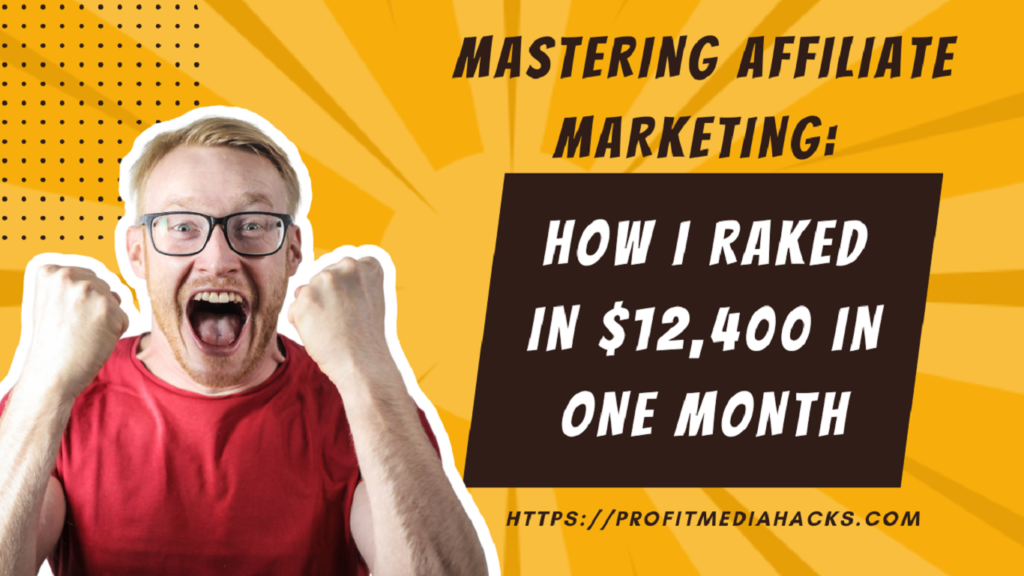 Mastering Affiliate Marketing: How I Raked in $12,400 in One Month