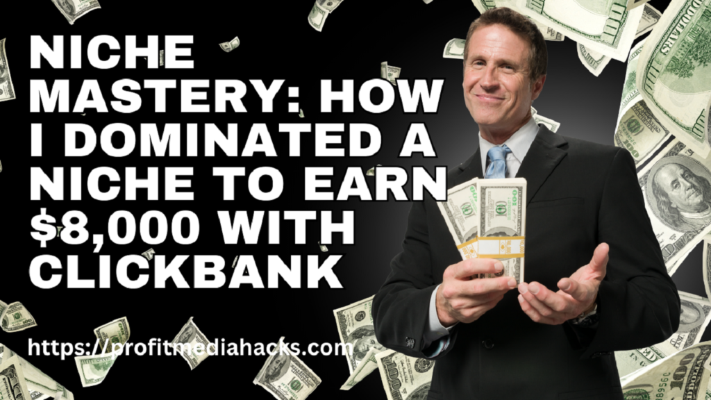 Niche Mastery: How I Dominated a Niche to Earn $8,000 with ClickBank