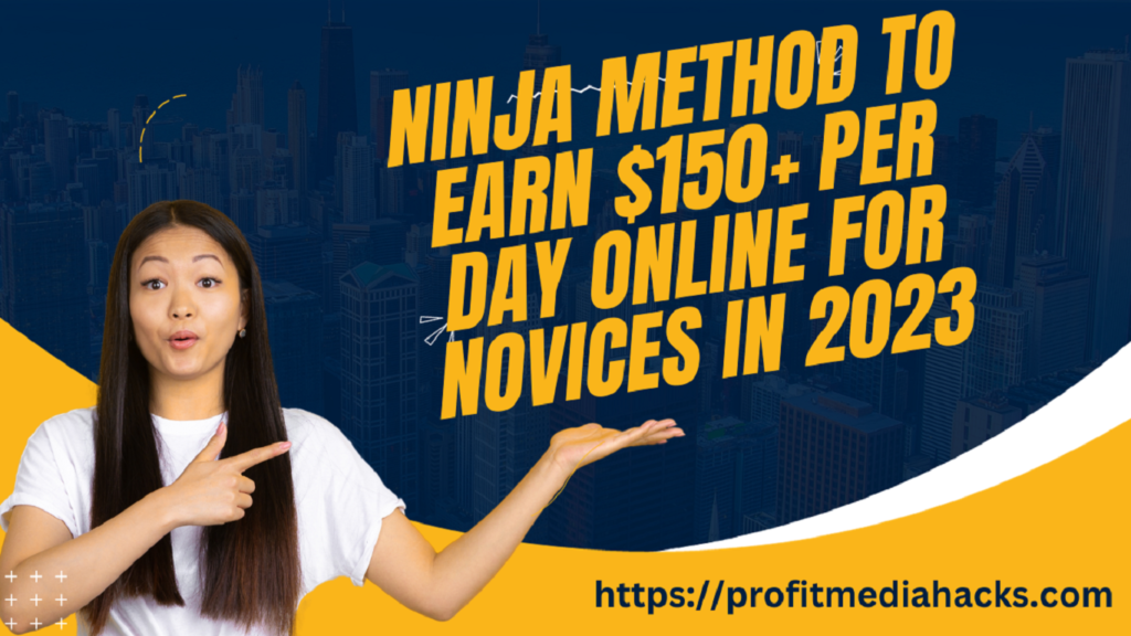 Ninja Method to Earn $150+ Per Day Online for Novices in 2023