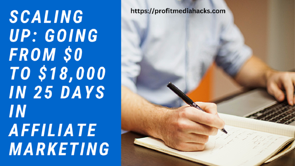Scaling Up: Going from $0 to $18,000 in 25 Days in Affiliate Marketing