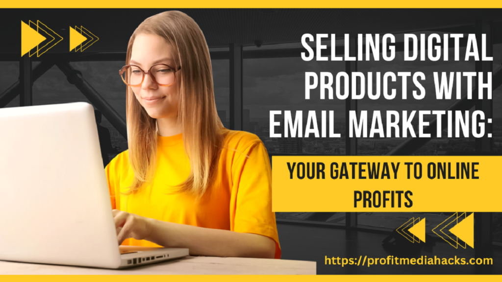 Selling Digital Products with Email Marketing: Your Gateway to Online Profits