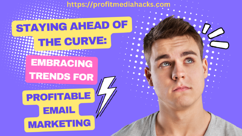 Staying Ahead of the Curve: Embracing Trends for Profitable Email Marketing