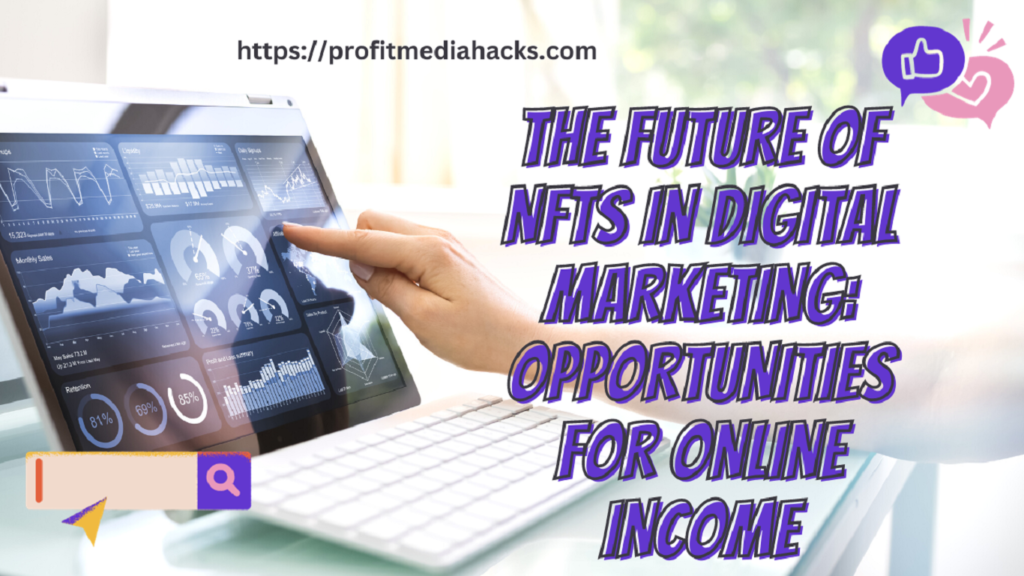 The Future of NFTs in Digital Marketing: Opportunities for Online Income