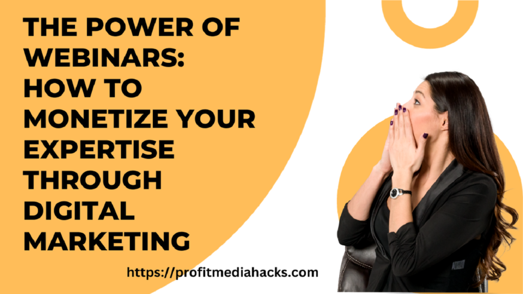 The Power of Webinars: How to Monetize Your Expertise through Digital Marketing
