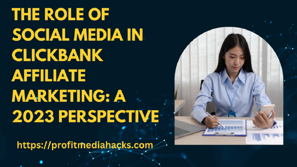 The Role of Social Media in ClickBank Affiliate Marketing: A 2023 Perspective