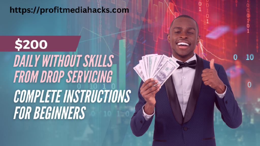 $200 Daily Without Skills From Drop Servicing Complete Instructions for Beginners