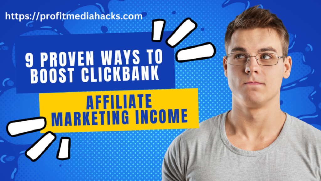 9 Proven Ways to boost Clickbank Affiliate Marketing Income