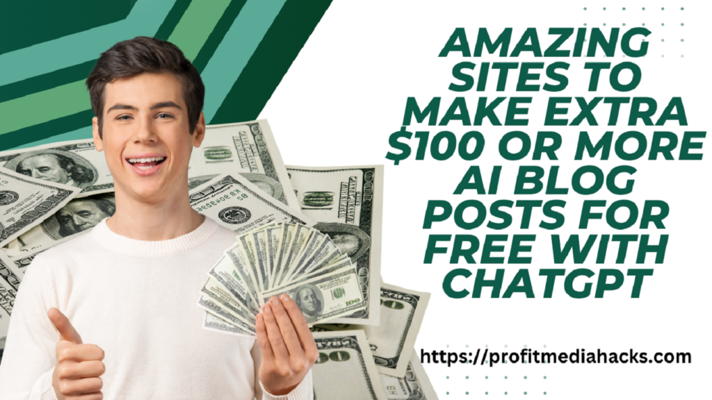 Amazing Sites to Make Extra $100 or More AI Blog Posts for Free with ChatGPT