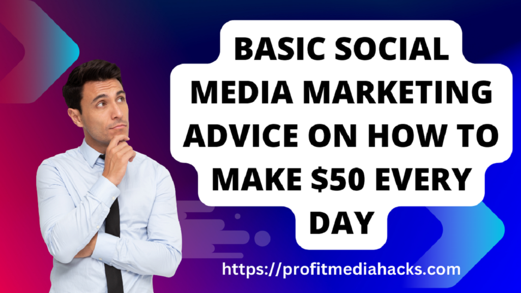 Basic Social Media Marketing Advice on How to Make $50 Every Day