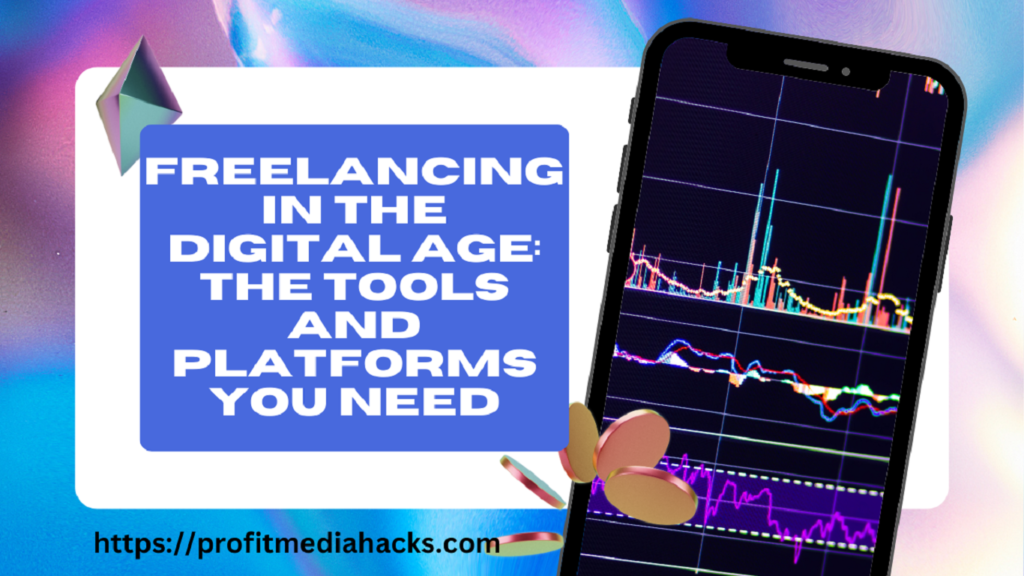 Freelancing in the Digital Age: The Tools and Platforms You Need