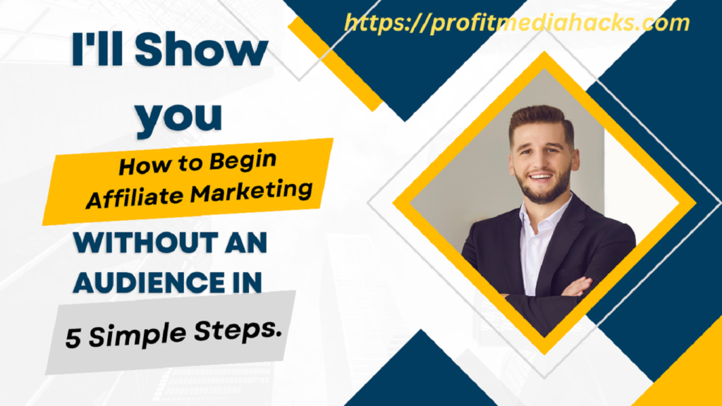 I'll Show You How to Begin Affiliate Marketing Without an Audience in 5 Simple Steps.
