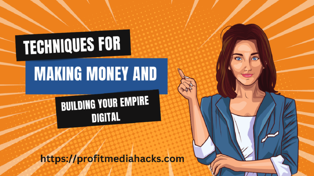 Techniques for Making Money and Building Your Empire Digital