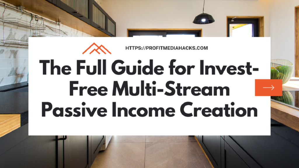 The Full Guide for Invest-Free Multi-Stream Passive Income Creation