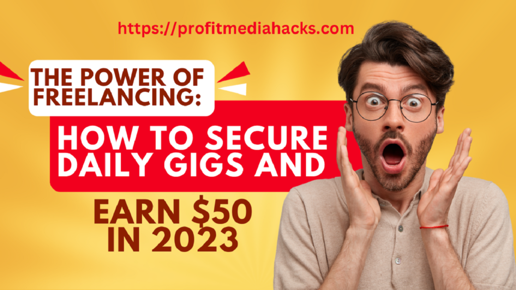 The Power of Freelancing: How to Secure Daily Gigs and Earn $50 in 2023