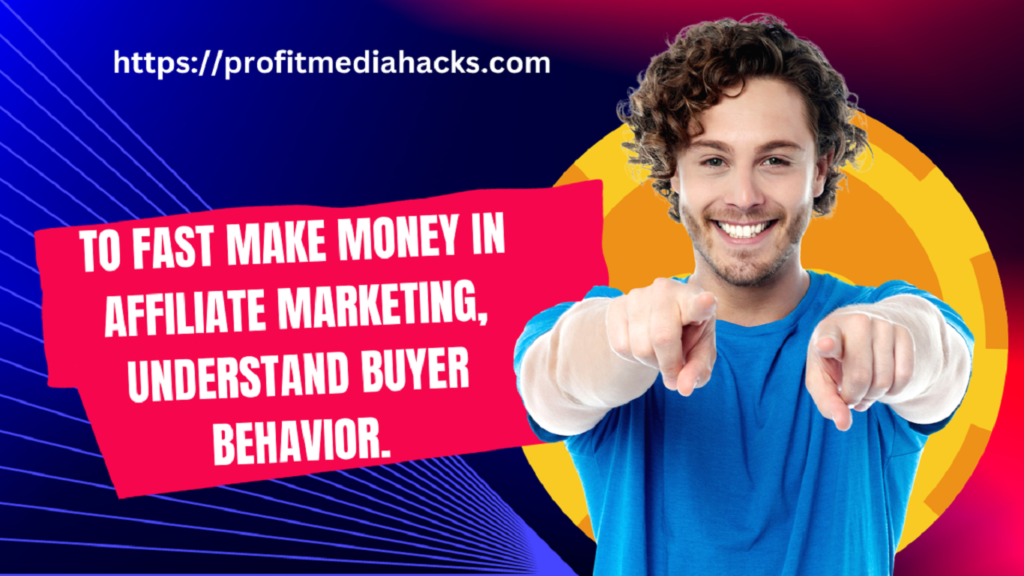 To Fast Make Money in Affiliate Marketing, Understand Buyer Behavior.