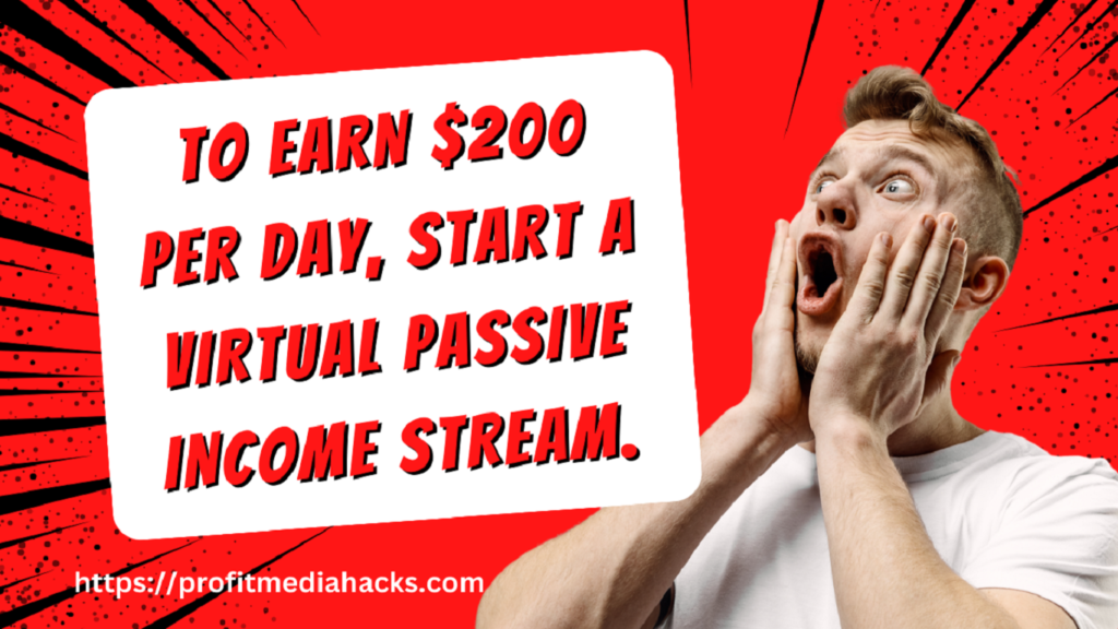 To earn $200 per day, start a virtual passive income stream.