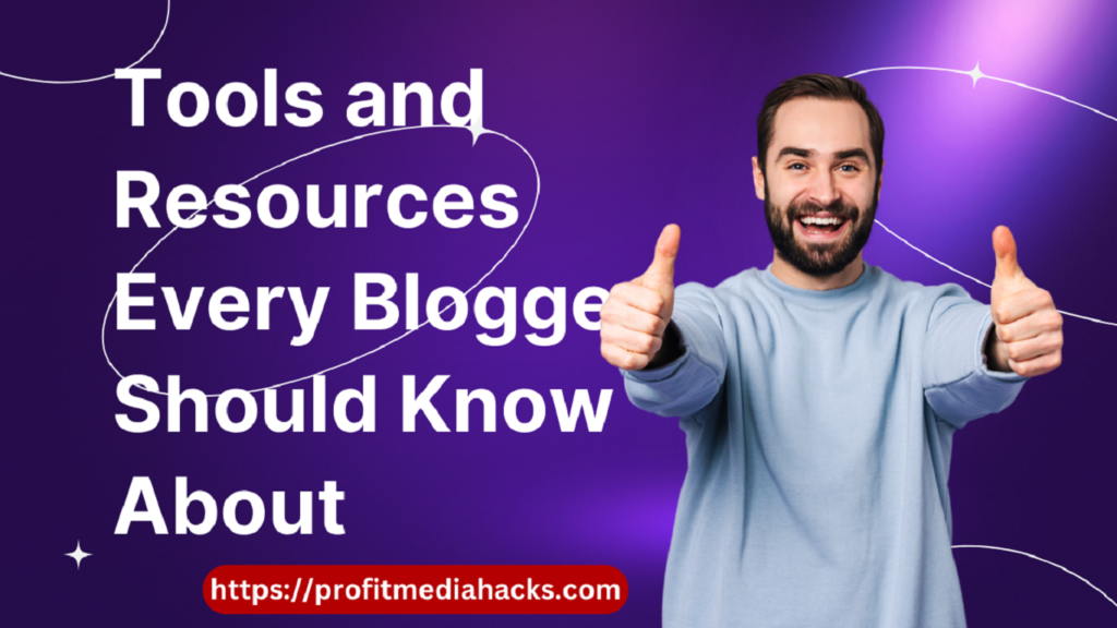 Tools and Resources Every Blogger Should Know About