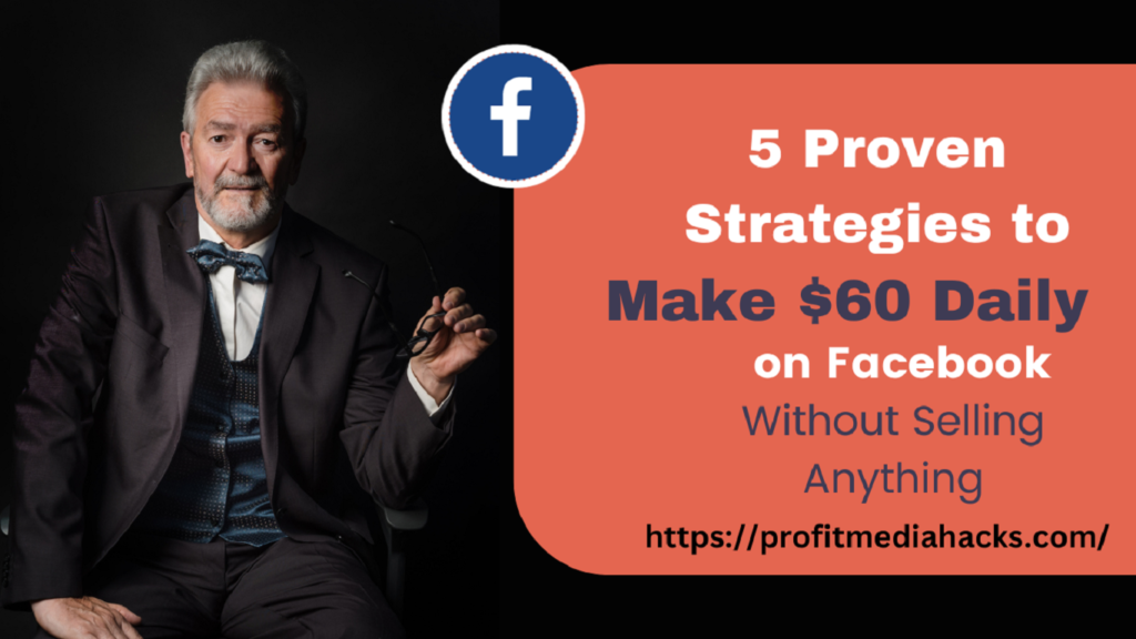 5 Proven Strategies to Make $60 Daily on Facebook Without Selling Anything