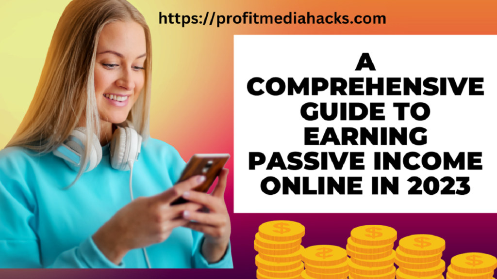 A Comprehensive Guide to Earning Passive Income Online in 2023