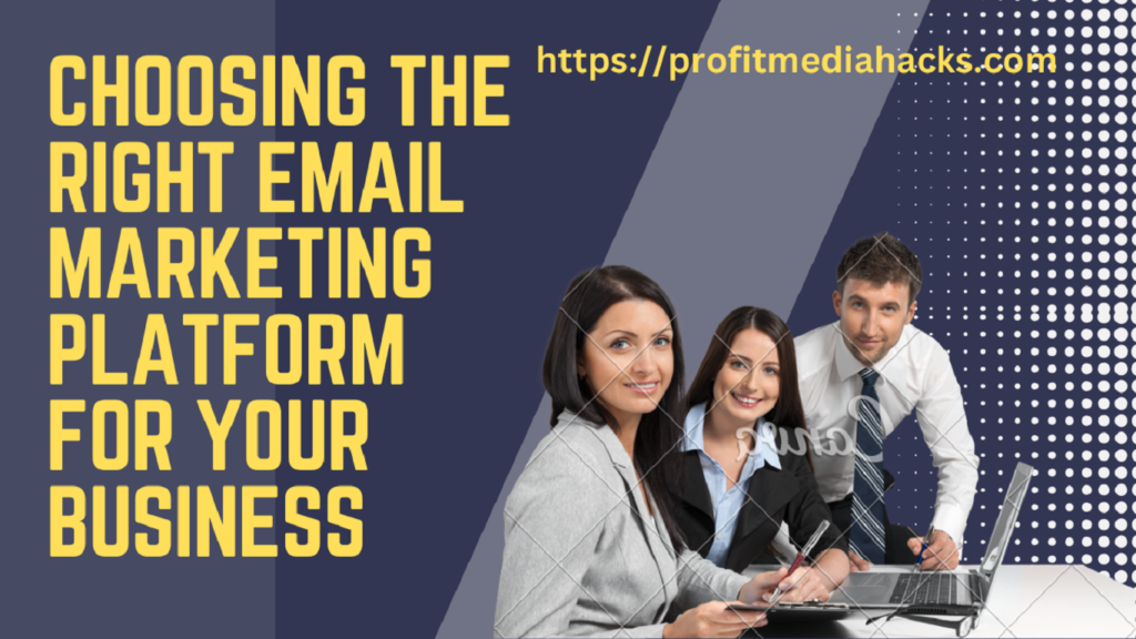 Choosing the Right Email Marketing Platform for Your Business