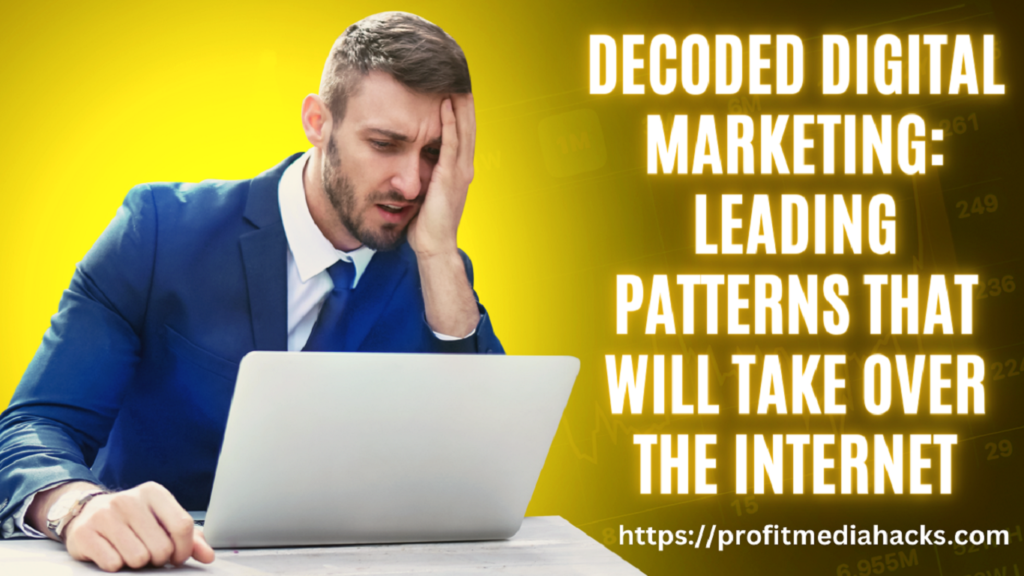 Decoded Digital Marketing: Leading Patterns That Will Take Over the Internet