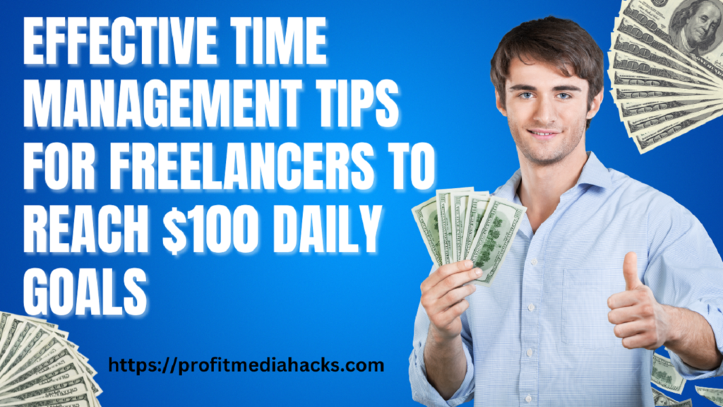 Effective Time Management Tips for Freelancers to Reach $100 Daily Goals