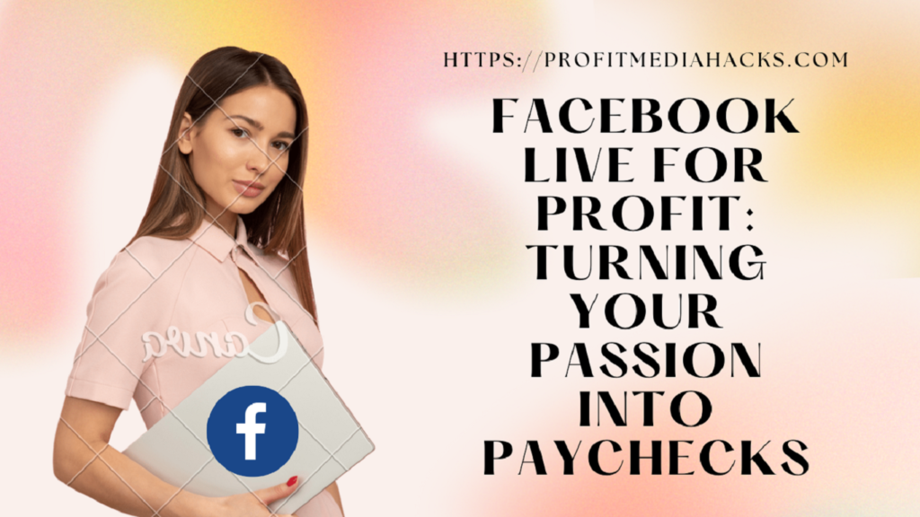 Facebook Live for Profit: Turning Your Passion into Paychecks