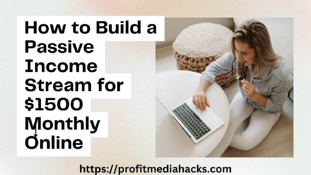 How to Build a Passive Income Stream for $1500 Monthly Online