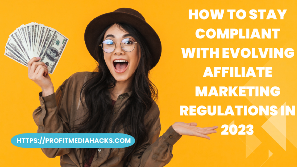 How to Stay Compliant with Evolving Affiliate Marketing Regulations in 2023
