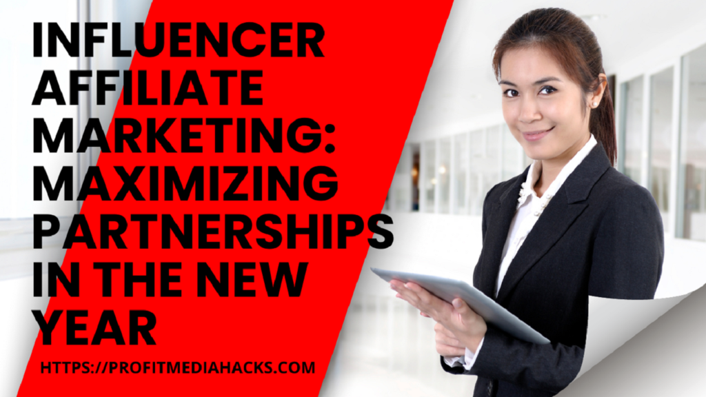 Influencer Affiliate Marketing: Maximizing Partnerships in the New Year