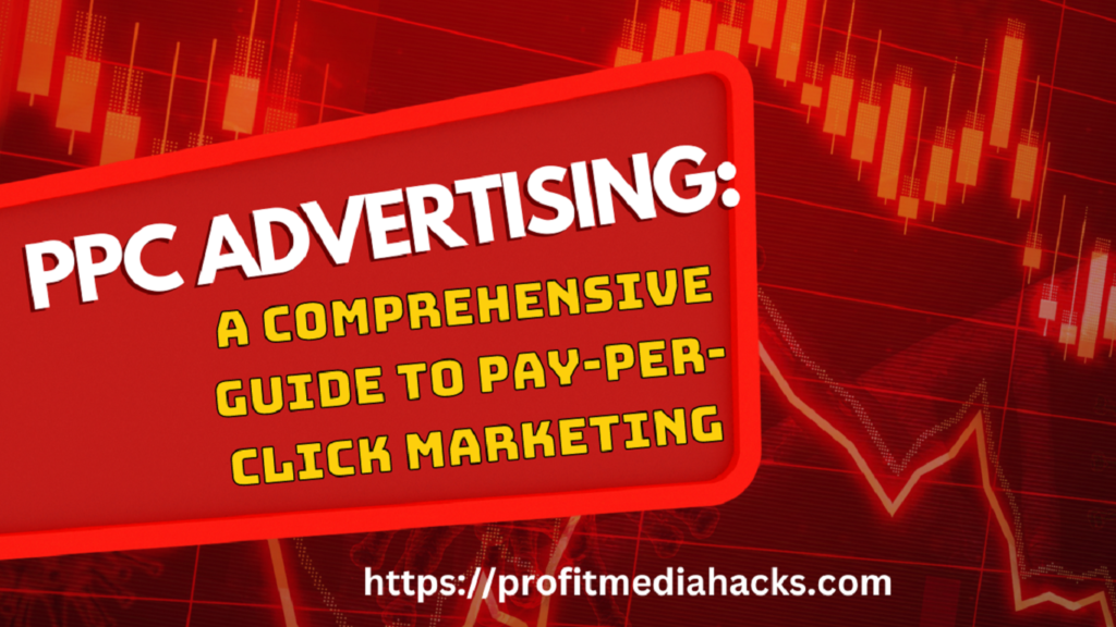 PPC Advertising: A Comprehensive Guide to Pay-Per-Click Marketing