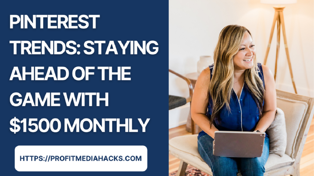 Pinterest Trends: Staying Ahead of the Game with $1500 Monthly
