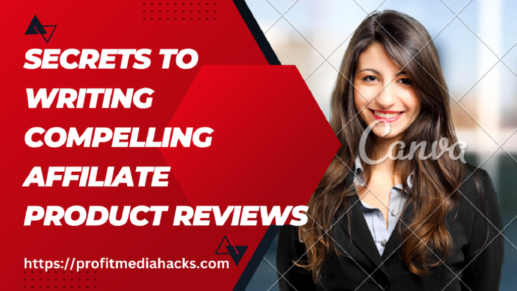 Secrets to Writing Compelling Affiliate Product Reviews