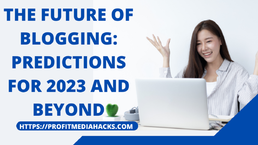 The Future of Blogging: Predictions for 2023 and Beyond