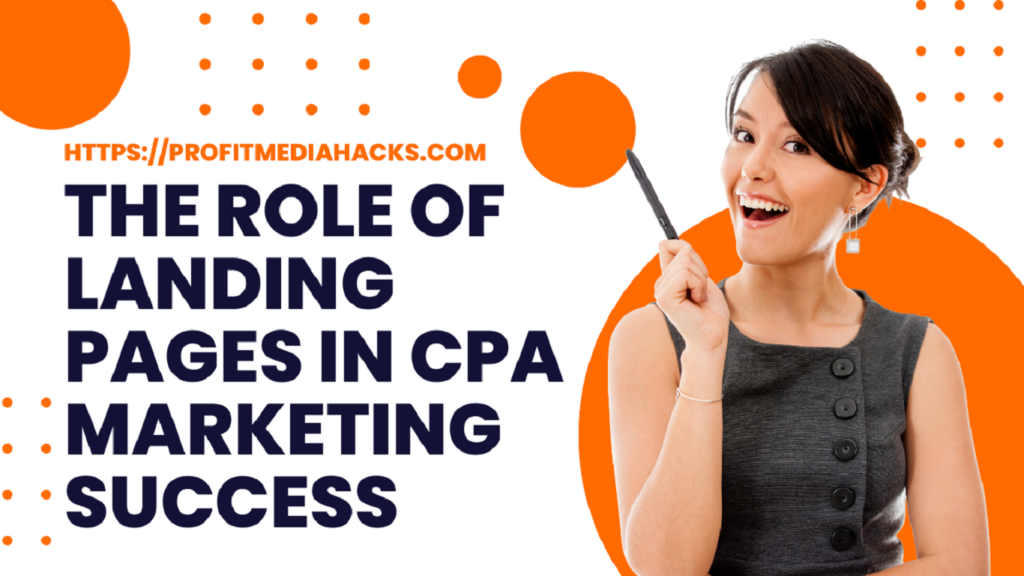 The Role of Landing Pages in CPA Marketing Success