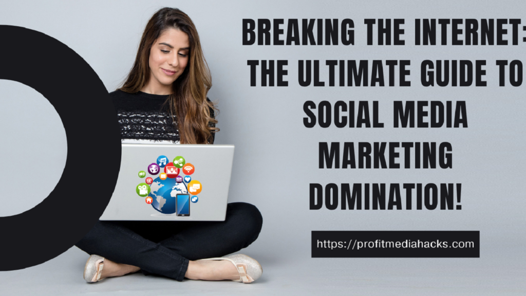 Breaking the Internet: The Ultimate Guide to Social Media Marketing Domination!