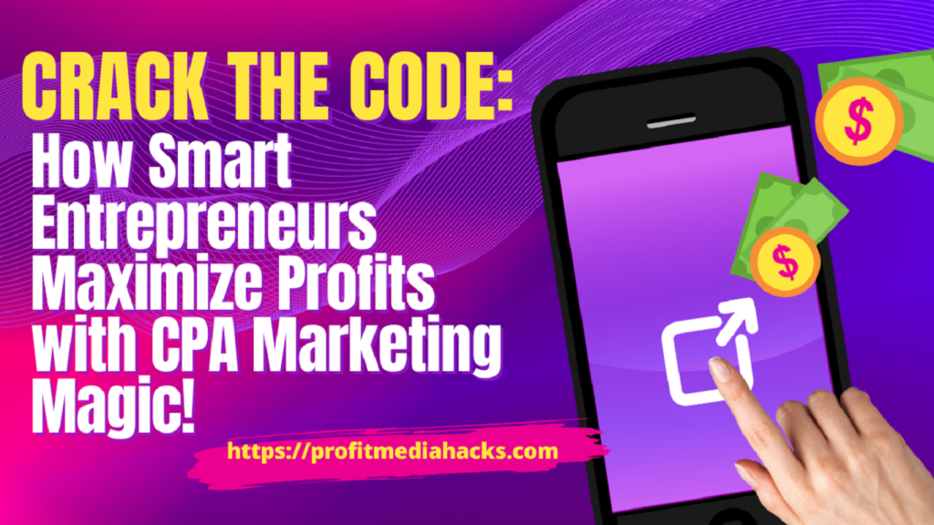 Crack the Code: How Smart Entrepreneurs Maximize Profits with CPA Marketing Magic!