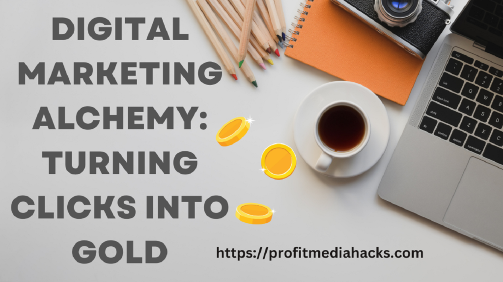 Digital Marketing Alchemy: Turning Clicks into Gold