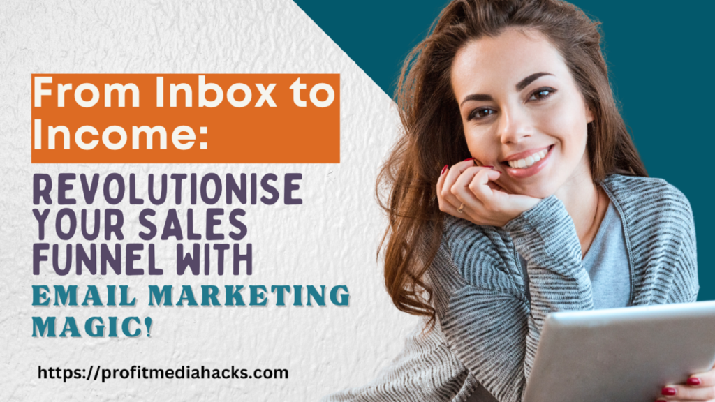 From Inbox to Income: Revolutionise Your Sales Funnel with Email Marketing Magic!