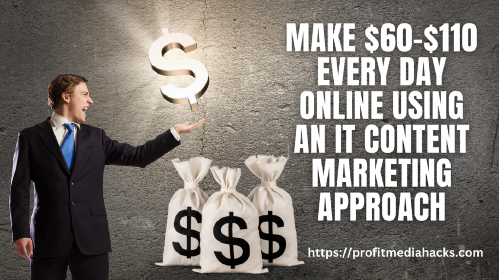 Make $60-$110 Every Day Online Using an It Content Marketing Approach
