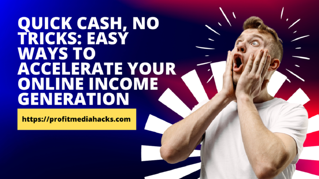 Quick Cash, No Tricks: Easy Ways to Accelerate Your Online Income Generation