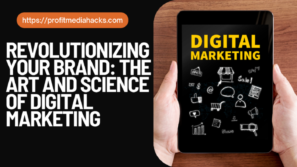 Revolutionizing Your Brand: The Art and Science of Digital Marketing